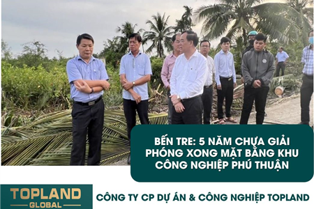 Bến Tre: 5 năm chưa giải phóng xong mặt bằng khu công nghiệp Phú Thuận